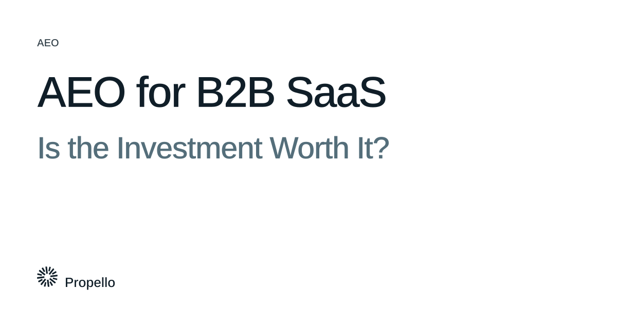 AEO for B2B SaaS: Is the Investment Worth It? Dark and slate type on a white ground, Propello.