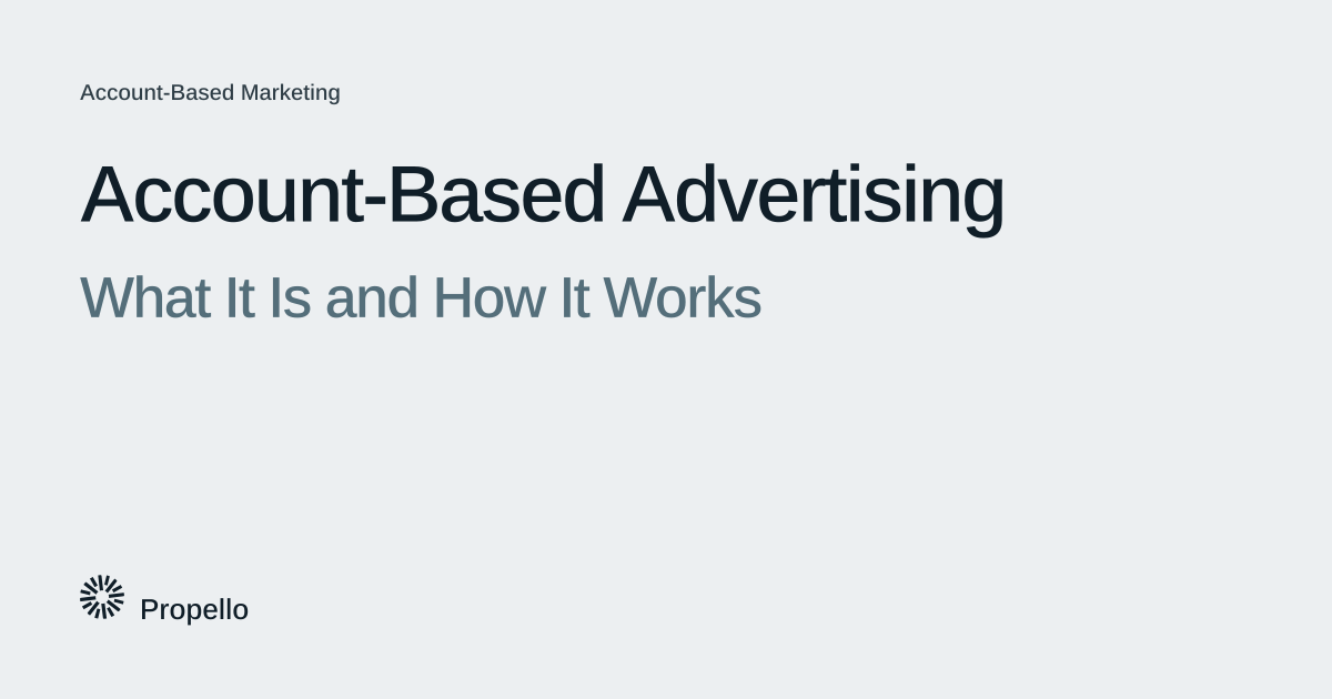 Account-Based Advertising: What It Is and How It Works. Dark and slate type on a light grey ground, Propello.