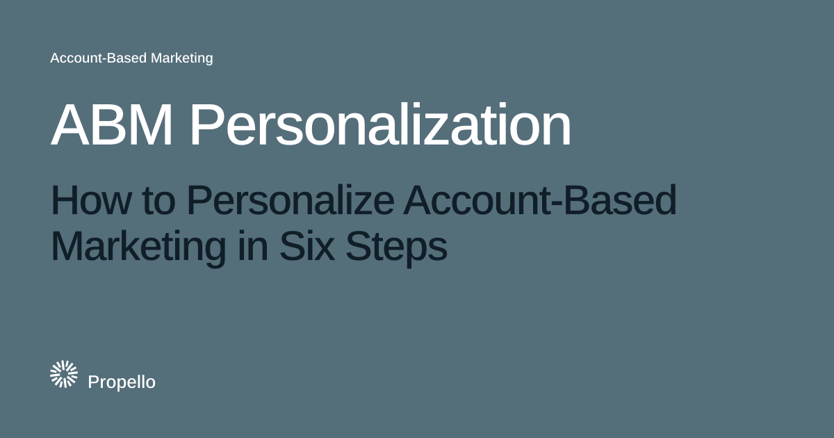 ABM Personalization: How to Personalize Account-Based Marketing in Six Steps. White and dark type on a slate ground, Propello.