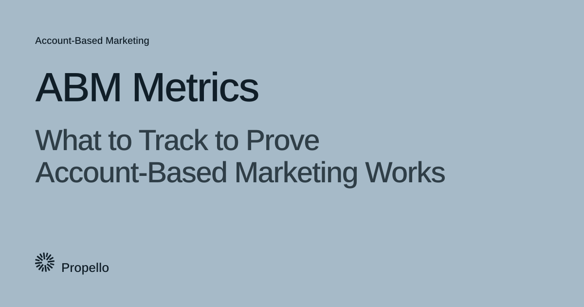 ABM Metrics: What to Track to Prove Account-Based Marketing Works. Dark type on a pale blue-grey ground, Propello.