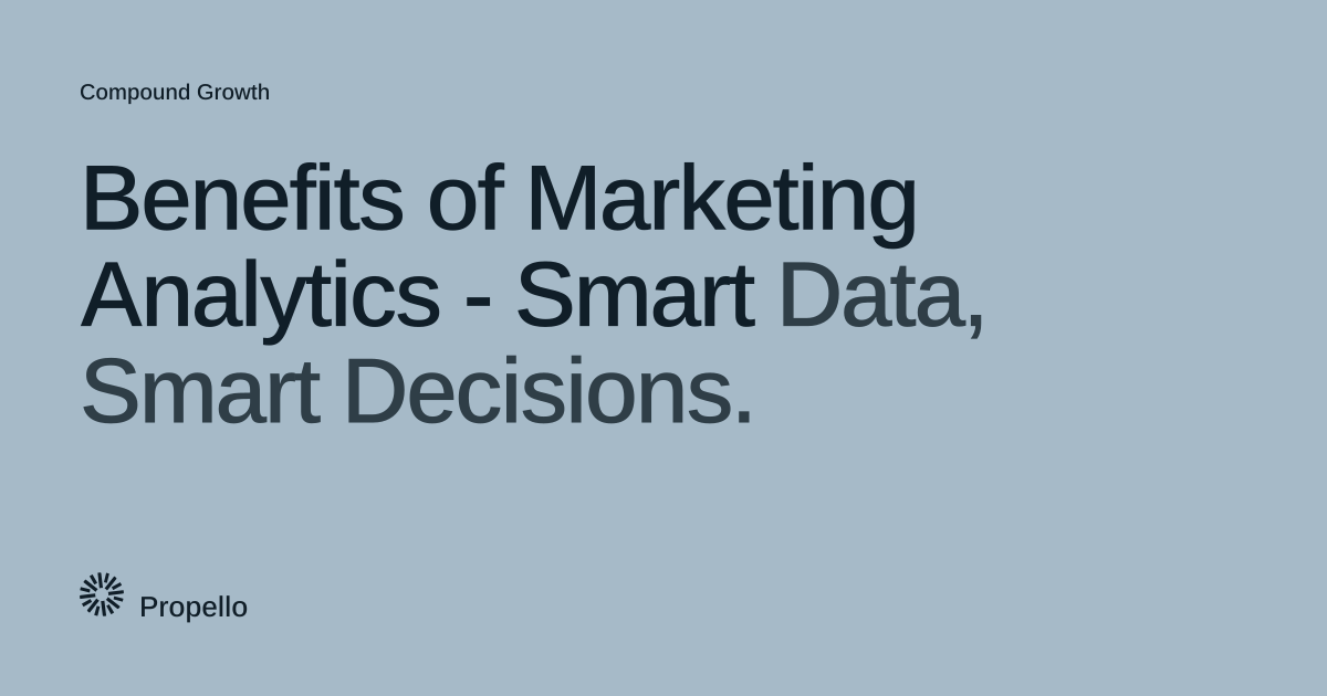 Benefits of Marketing Analytics - Smart Data, Smart Decisions. Dark type on a pale blue-grey ground, Propello.