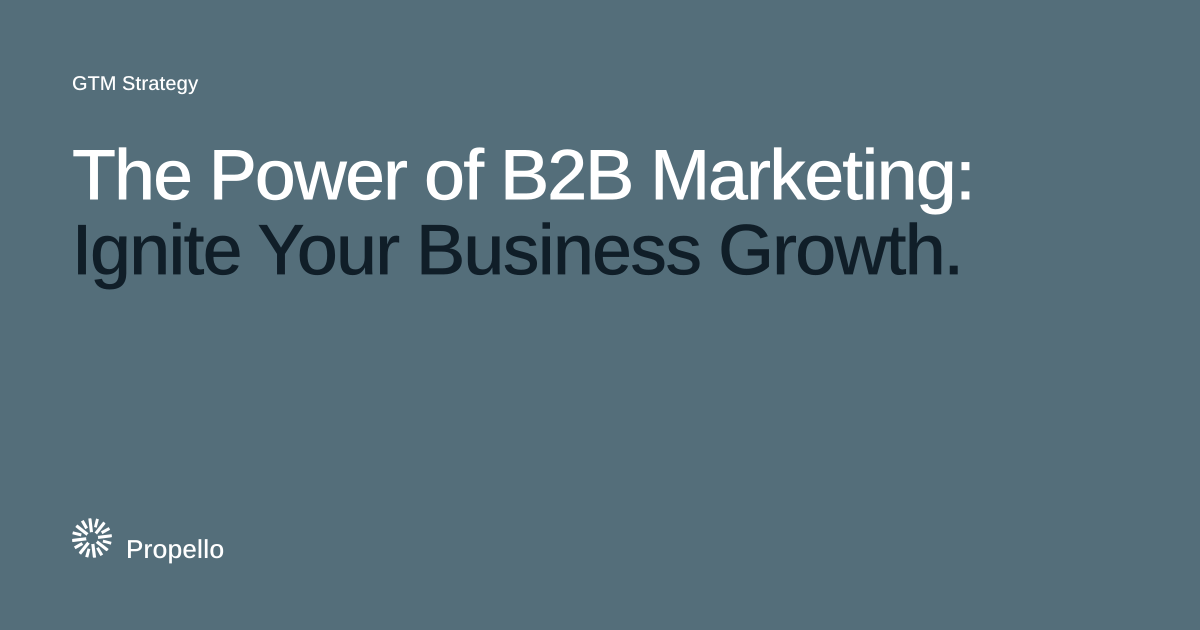 The Power of B2B Marketing: Ignite Your Business Growth. White and dark type on a slate ground, Propello.