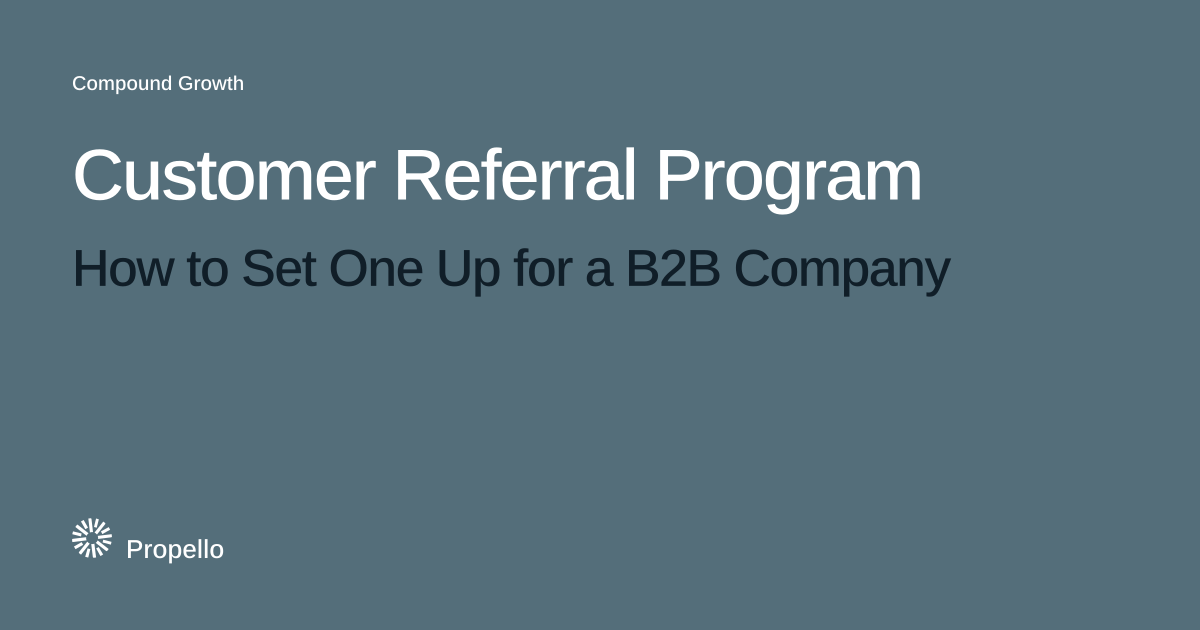 Customer Referral Program: How to Set One Up for a B2B Company. White and dark type on a slate ground, Propello.