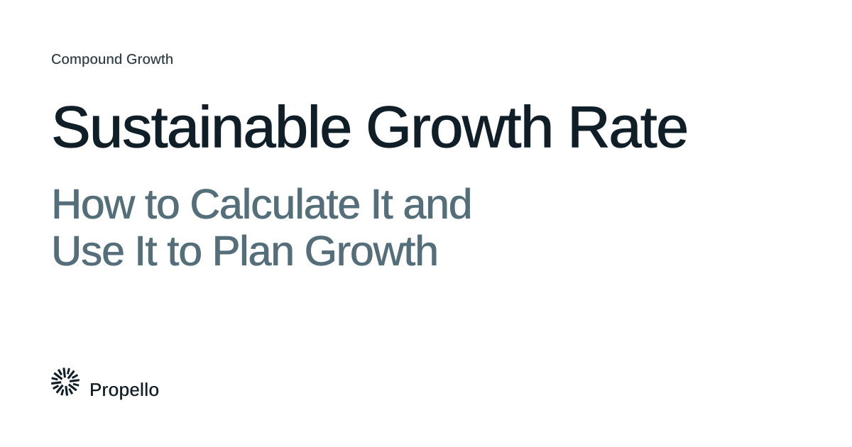 Sustainable Growth Rate: How to Calculate It and Use It to Plan Growth. Dark and slate type on a white ground, Propello.