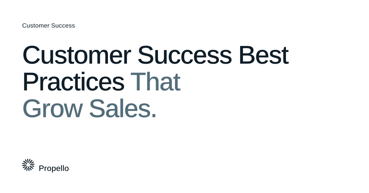 Customer Success Best Practices That Grow Sales. Dark and slate type on a white ground, Propello.