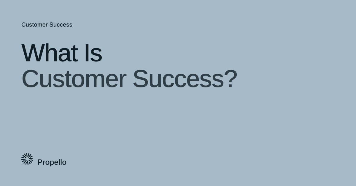 What Is Customer Success? Dark type on a soft blue-grey ground with a large Propello mark behind it, Propello.
