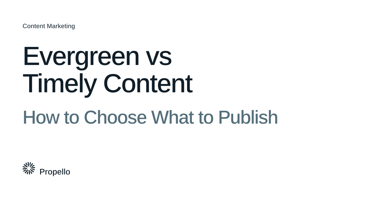 Evergreen vs Timely Content: How to Choose What to Publish. Dark and slate type on a white ground, Propello.