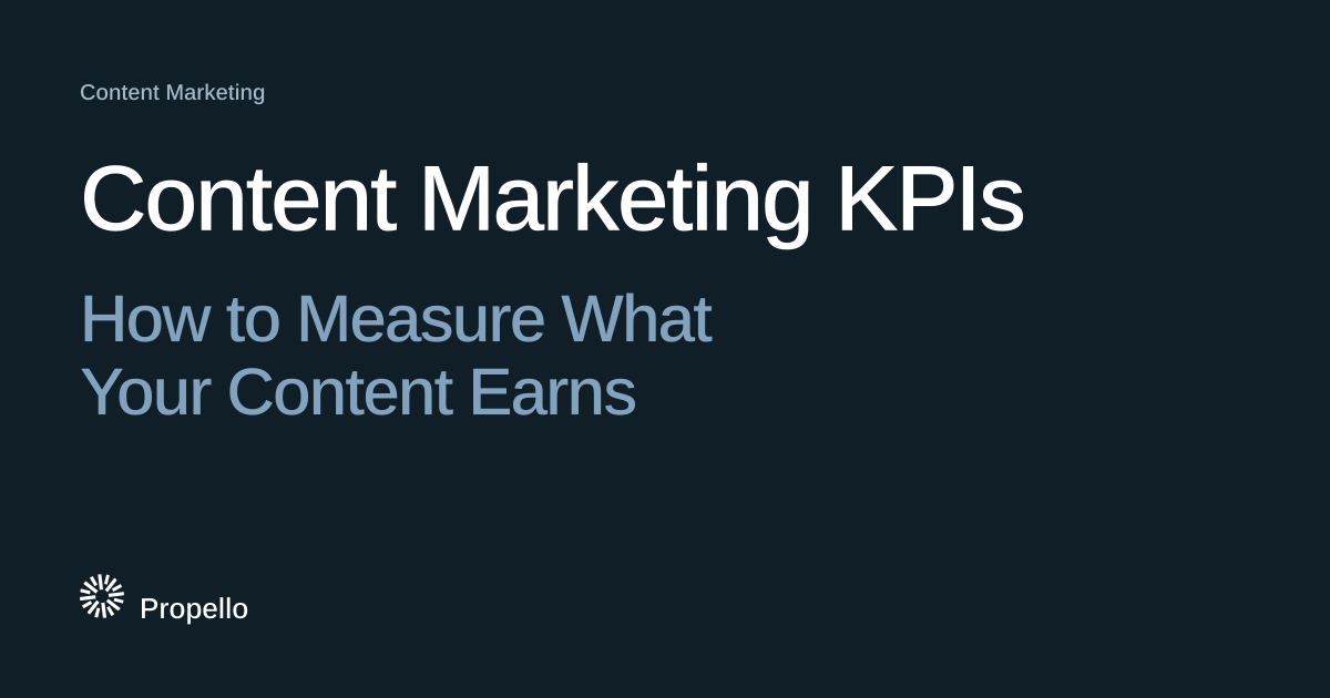 Content Marketing KPIs: How to Measure What Your Content Earns. White and steel-blue type on a deep blue-grey ground, Propello.