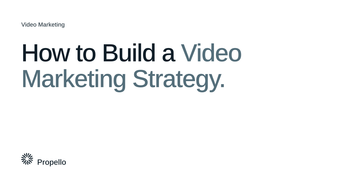 How to Build a Video Marketing Strategy. Dark and slate type on a white ground with a large Propello mark behind it, Propello.