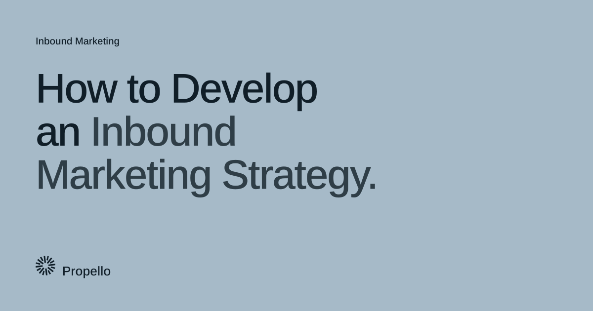 How to Develop an Inbound Marketing Strategy. Dark type on a soft blue-grey ground with a large Propello mark behind it, Propello.