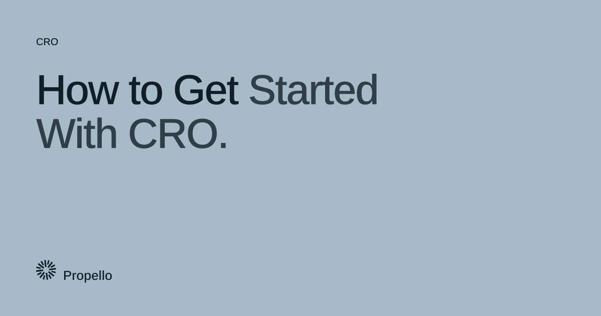 How to Get Started With CRO. Dark type on a pale blue-grey ground, Propello.
