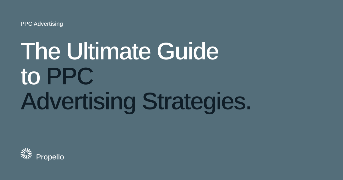 The Ultimate Guide to PPC Advertising Strategies. White and dark type on a slate ground, Propello.