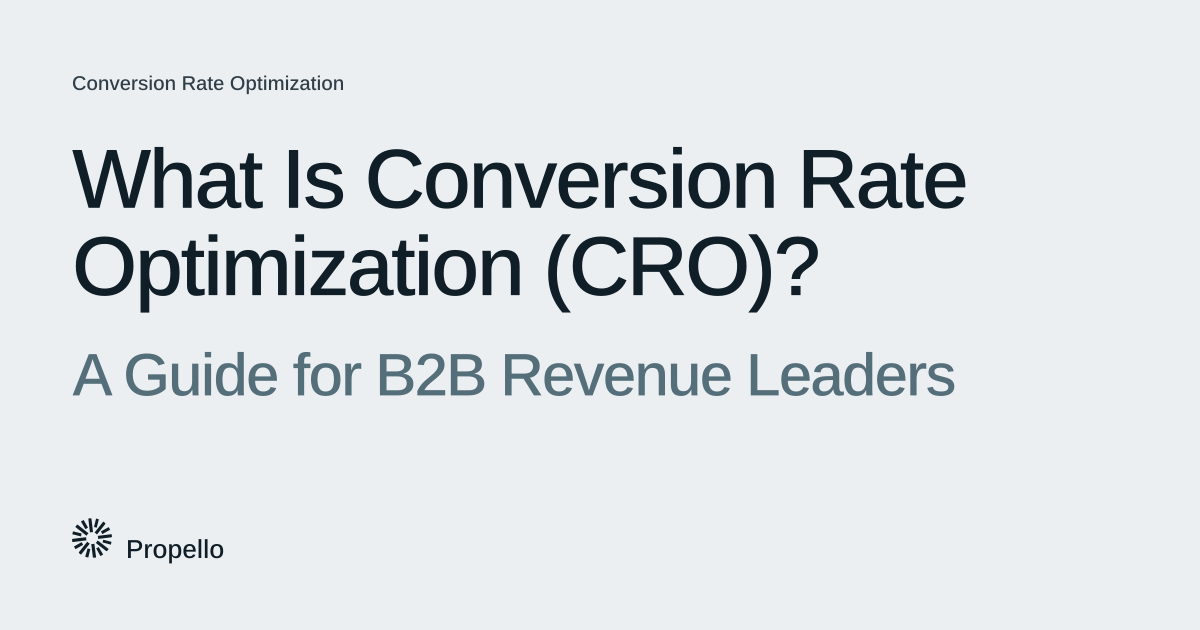 What Is Conversion Rate Optimization (CRO)? A Guide for B2B Revenue Leaders. Dark and slate type on a light grey ground with a large Propello mark behind it, Propello.