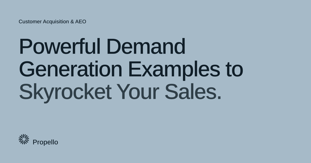 Powerful Demand Generation Examples to Skyrocket Your Sales. Dark type on a pale blue-grey ground, Propello.