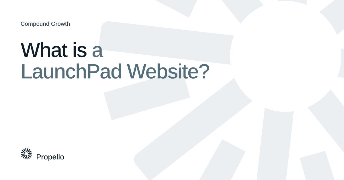 What is a LaunchPad Website? Dark and slate type on a white ground with a large Propello mark behind it, Propello.