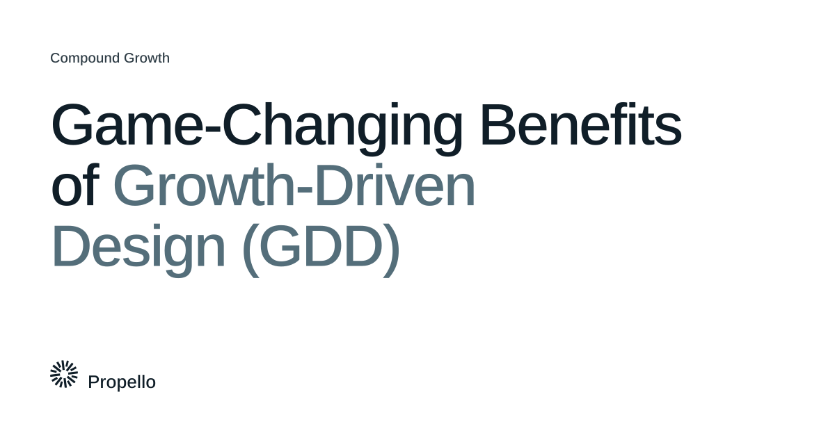 Game-Changing Benefits of Growth-Driven Design (GDD) Dark and slate type on a white ground, Propello.