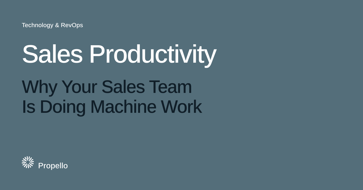 Sales Productivity: Why Your Sales Team Is Doing Machine Work. White and dark type on a slate ground with a large Propello mark behind it, Propello.