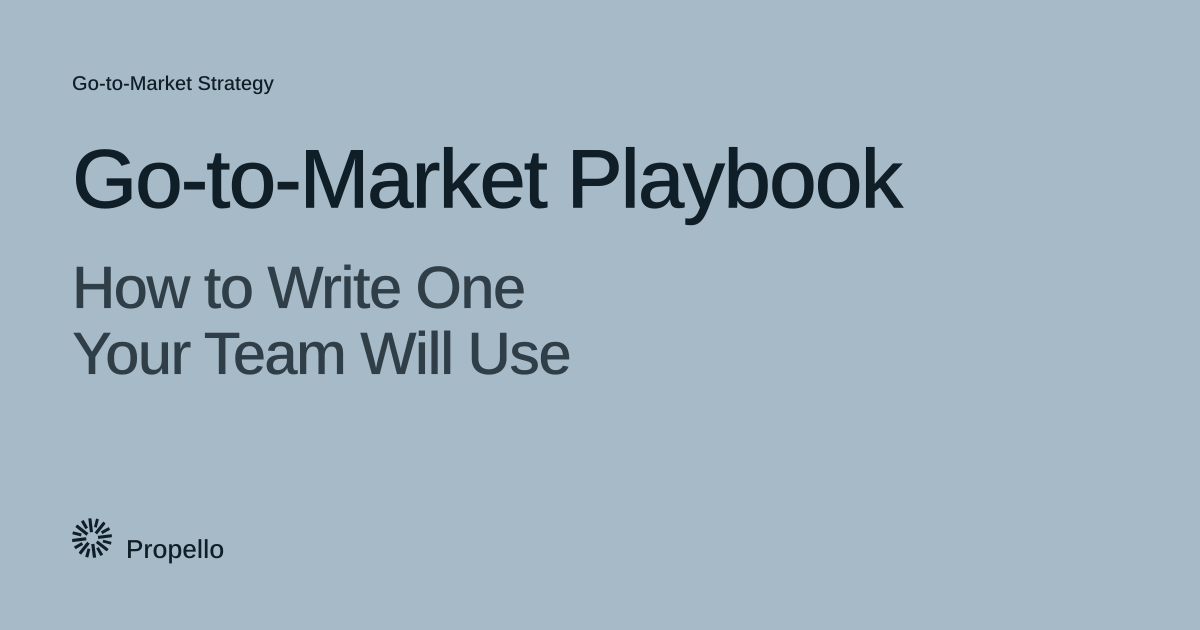 Go-to-Market Playbook: How to Write One Your Team Will Use. Dark type on a pale blue-grey ground, Propello.