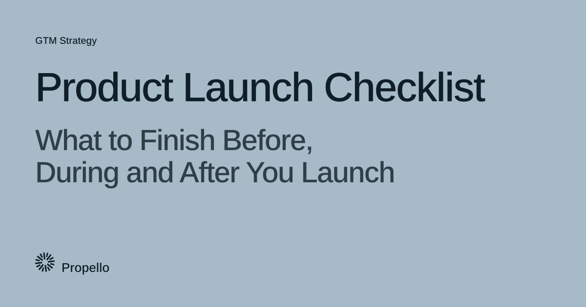 Product Launch Checklist: What to Finish Before, During and After You Launch. Dark type on a pale blue-grey ground, Propello.