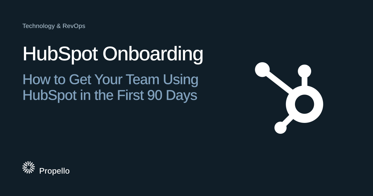 HubSpot Onboarding: How to Get Your Team Using HubSpot in the First 90 Days. White type on a deep blue-grey ground beside the HubSpot logo, Propello.