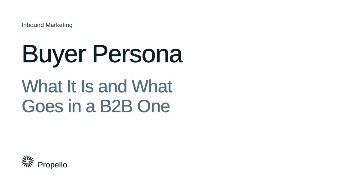 Buyer Persona: What It Is and What Goes in a B2B One. Dark and slate type on a white ground, Propello.