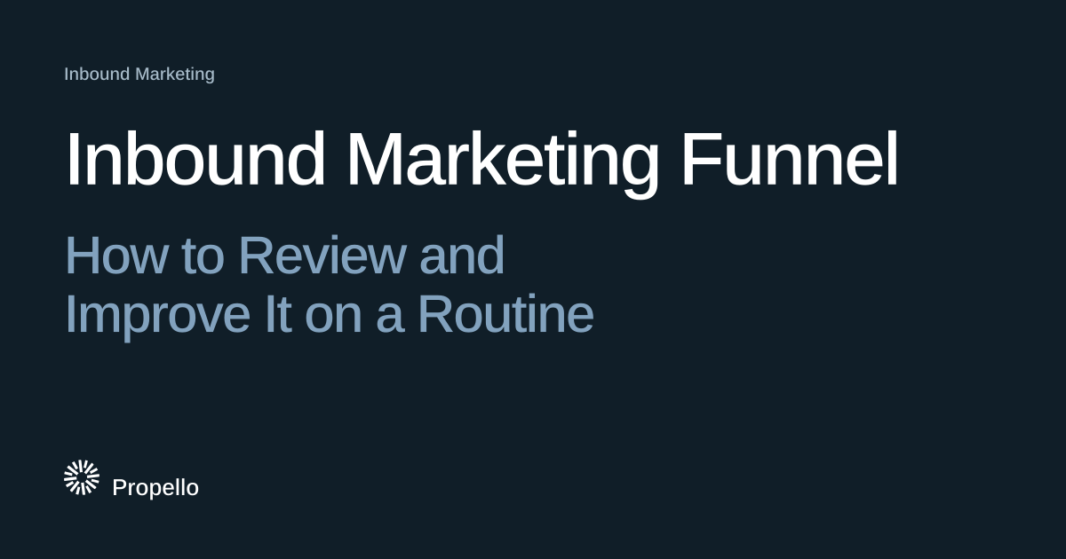 Inbound Marketing Funnel: How to Review and Improve It on a Routine. White and steel-blue type on a deep blue-grey ground, Propello.