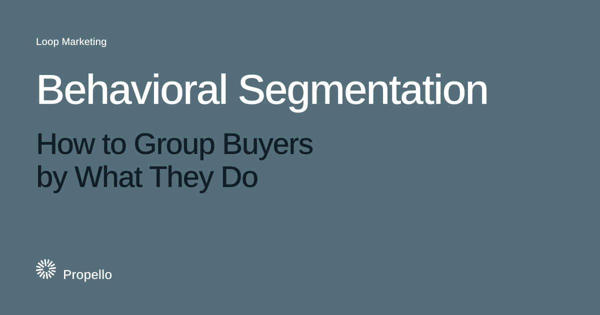Behavioral Segmentation: How to Group Buyers by What They Do. White and dark type on a slate ground, Propello.