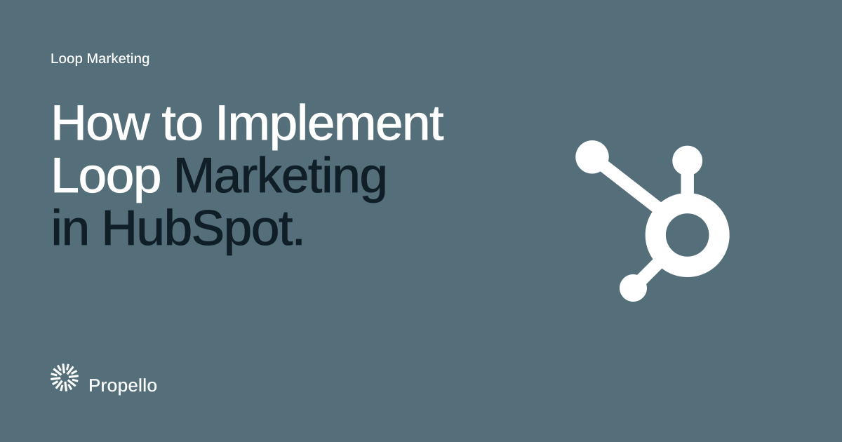 How to Implement Loop Marketing in HubSpot. White and dark type on a slate ground beside the HubSpot logo in white, Propello.
