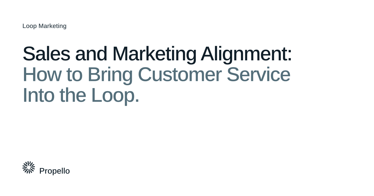Sales and Marketing Alignment: How to Bring Customer Service Into the Loop. Dark and slate type on a white ground with a large Propello mark behind it, Propello.
