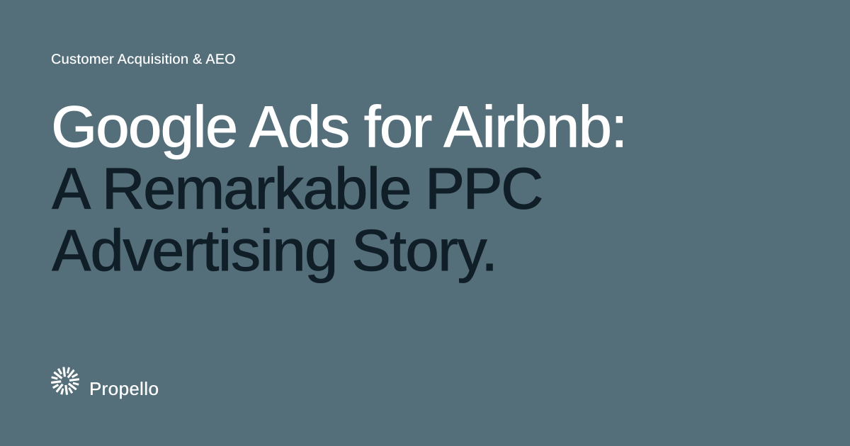 Google Ads for Airbnb: A Remarkable PPC Advertising Story. White and dark type on a slate ground, Propello.