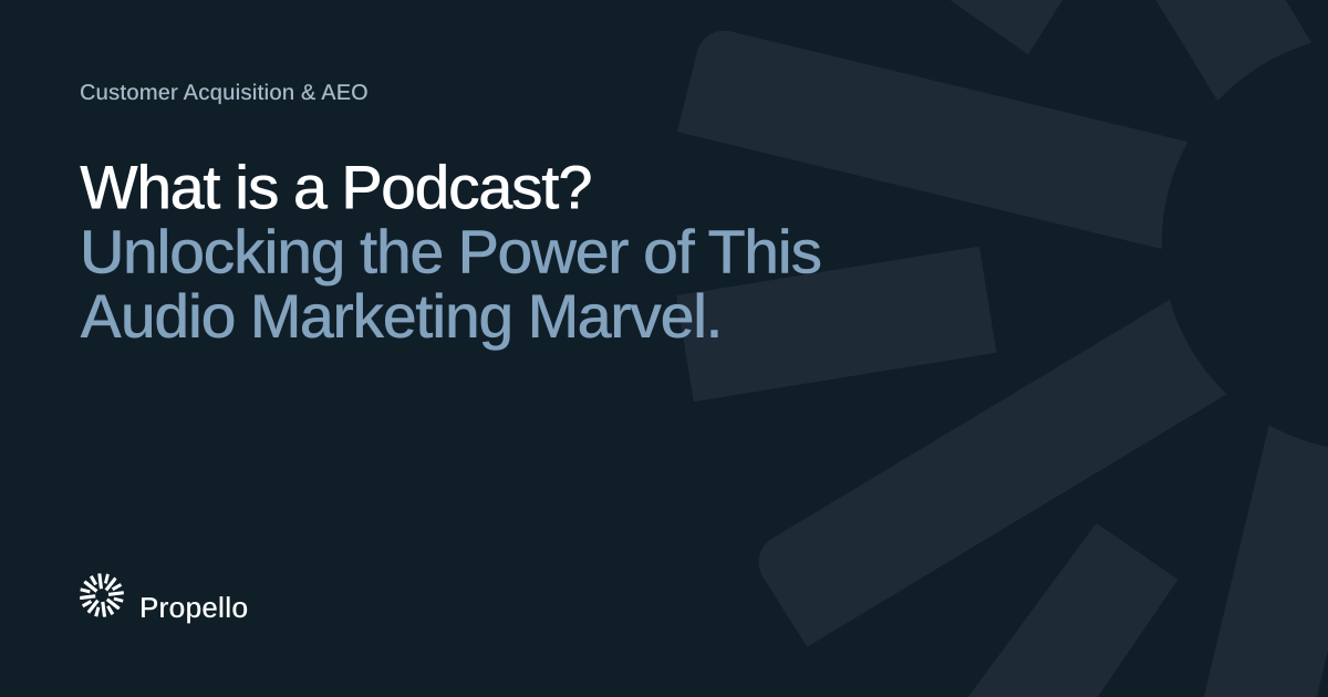 What is a Podcast? Unlocking the Power of This Audio Marketing Marvel. White and steel-blue type on a deep blue-grey ground with a large Propello mark behind it, Propello.