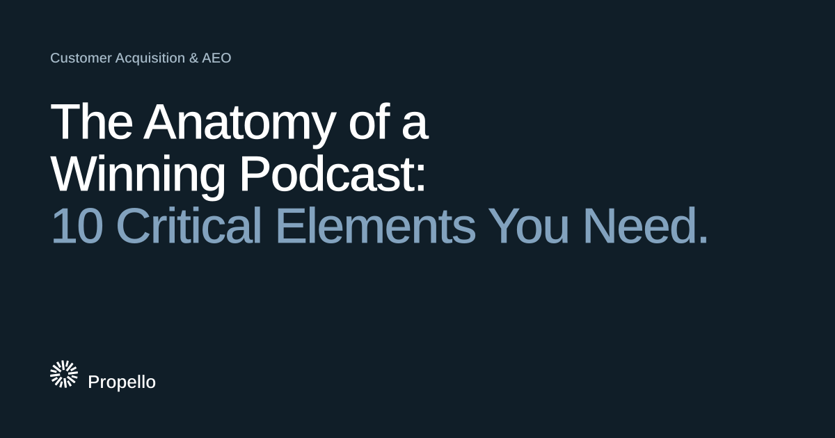 The Anatomy of a Winning Podcast: 10 Critical Elements You Need. White and steel-blue type on a deep blue-grey ground, Propello.