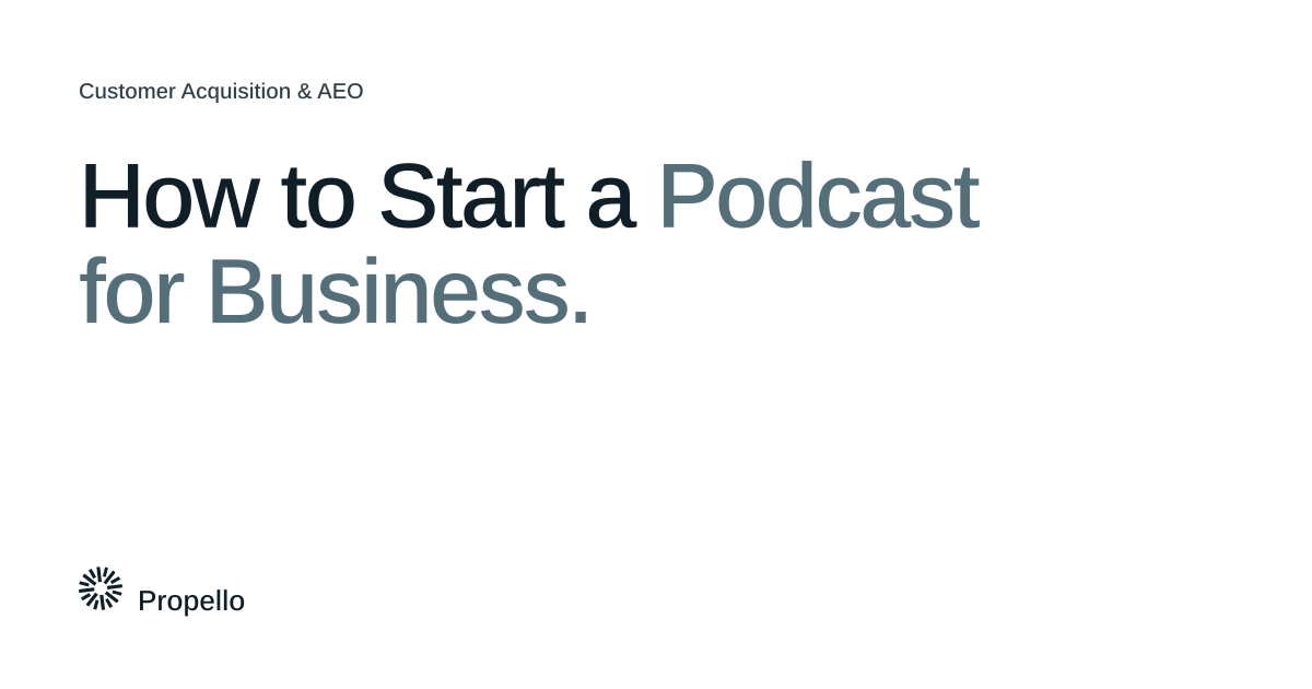 How to Start a Podcast for Business. Dark and slate type on a white ground, Propello.