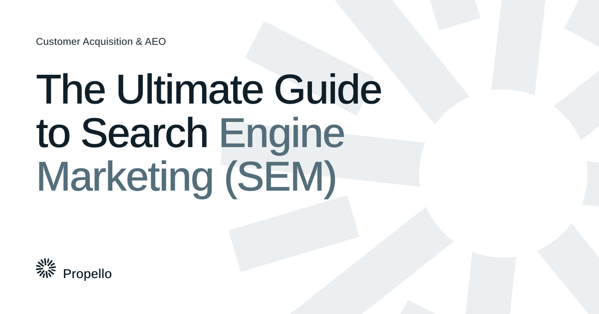 The Ultimate Guide to Search Engine Marketing (SEM) Dark and slate type on a white ground with a large Propello mark behind it, Propello.