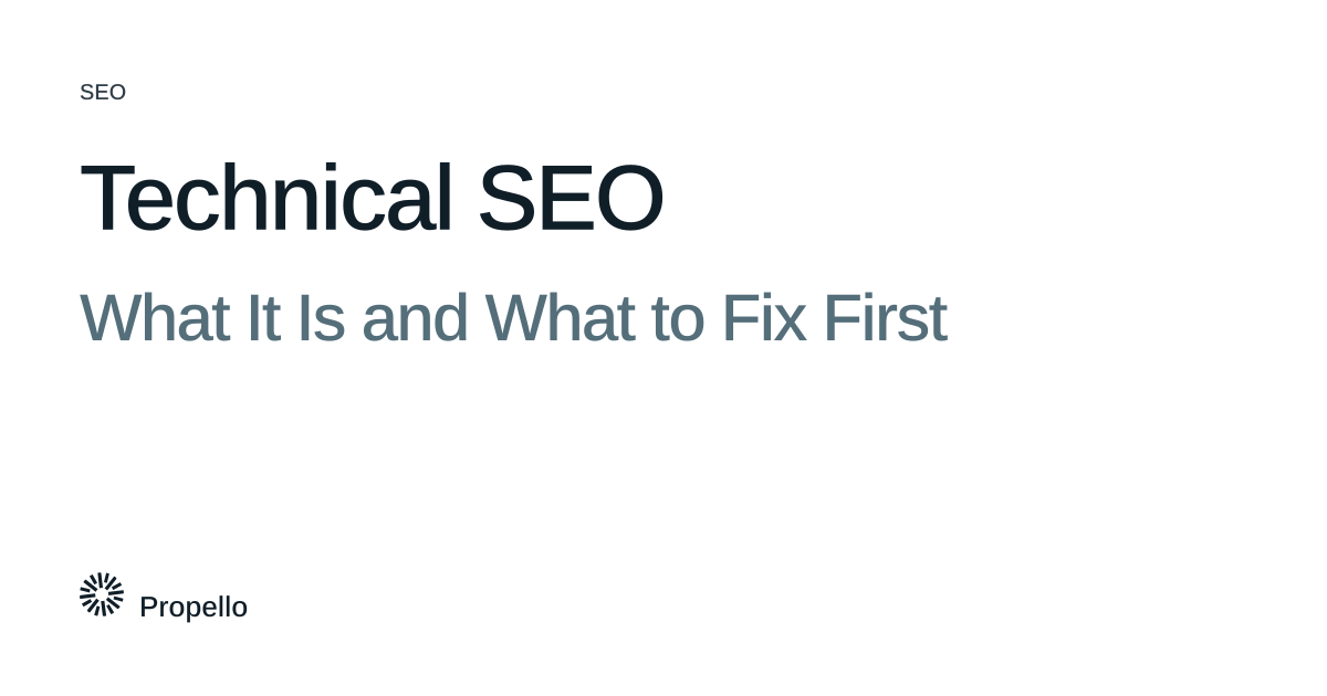 Technical SEO: What It Is and What to Fix First. Dark and slate type on a white ground, Propello.