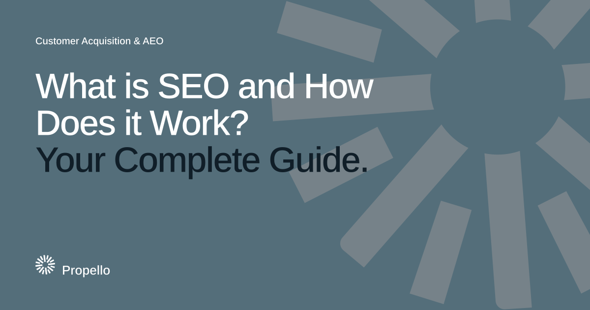 What is SEO and How Does it Work? Your Complete Guide. White and dark type on a slate ground with a large Propello mark behind it, Propello.