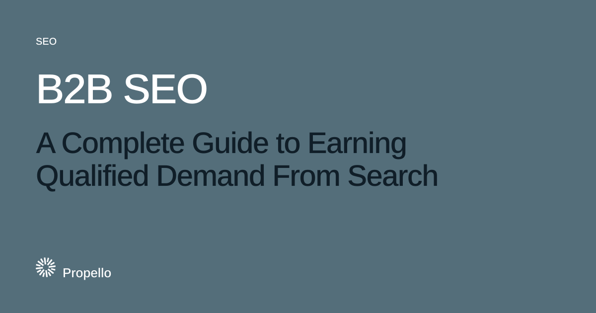 B2B SEO: A Complete Guide to Earning Qualified Demand From Search. White and dark type on a slate ground, Propello.