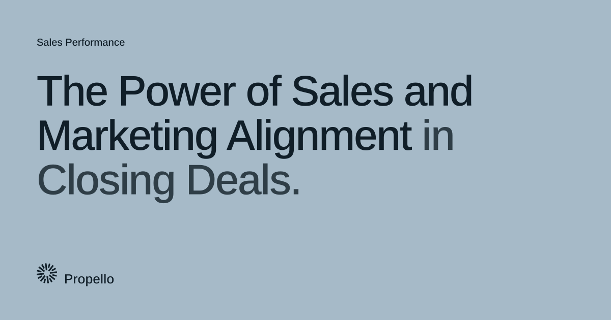 The Power of Sales and Marketing Alignment in Closing Deals. Dark type on a pale blue-grey ground, Propello.