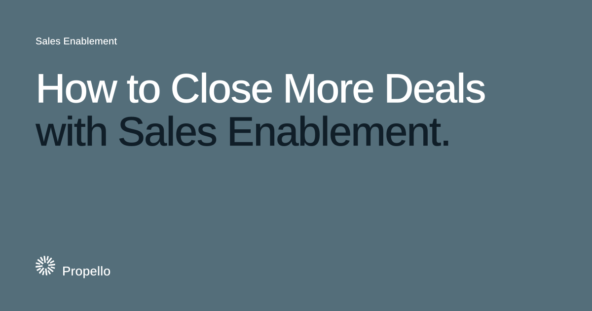 How to Close More Deals with Sales Enablement. White and dark type on a slate ground, Propello.