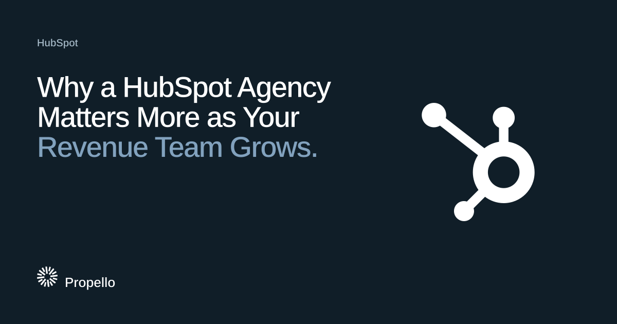 Why a HubSpot Agency Matters More as Your Revenue Team Grows. White and blue-grey type on a dark navy ground beside the HubSpot logo in white, Propello.