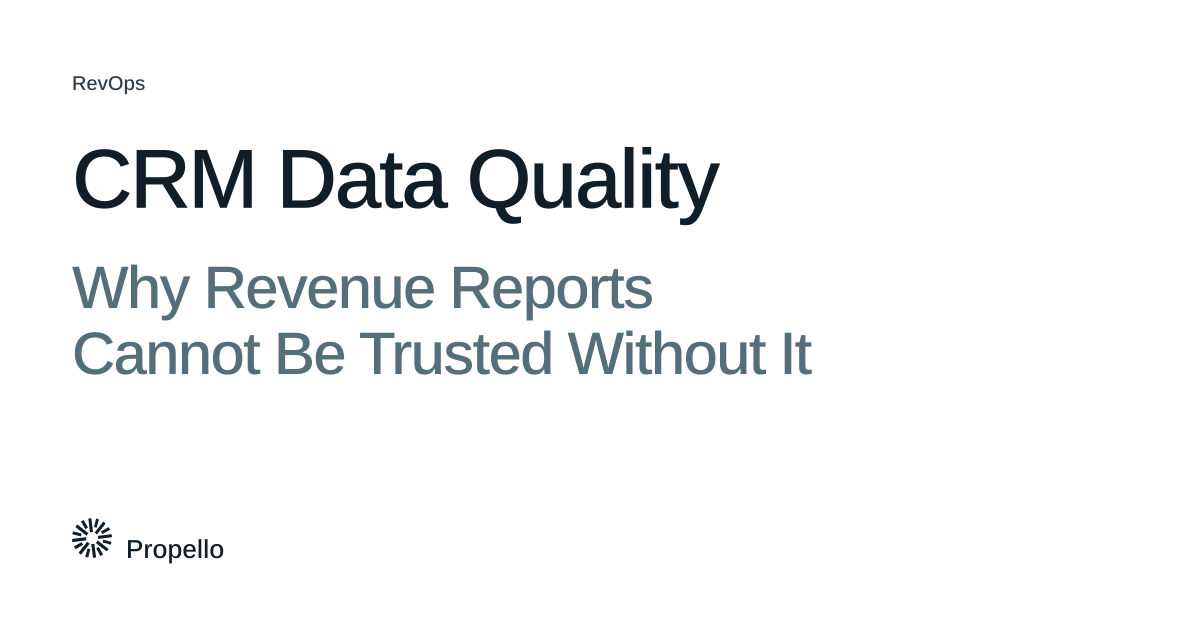 CRM Data Quality: Why Revenue Reports Cannot Be Trusted Without It. Dark and slate type on a white ground, Propello.