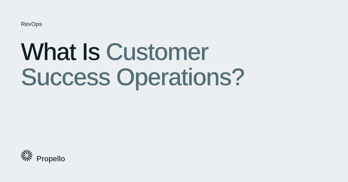 What Is Customer Success Operations? Dark and slate type on a light grey ground, Propello.