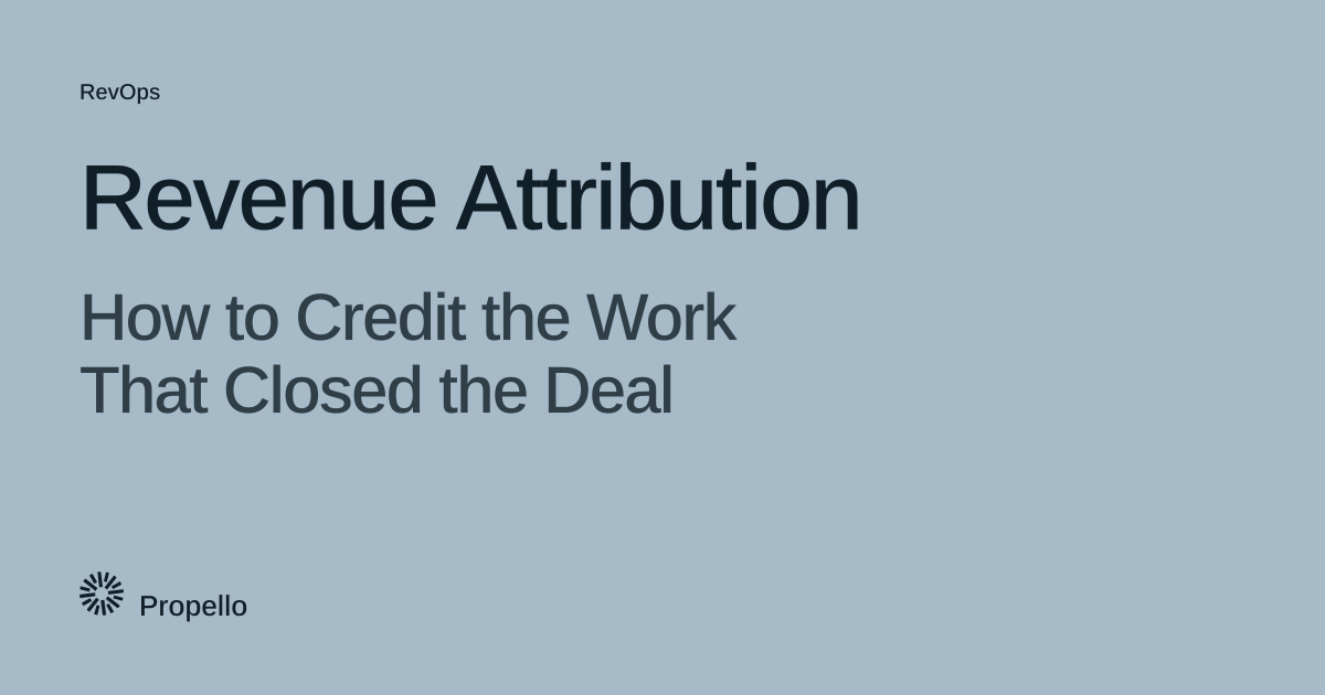 Revenue Attribution: How to Credit the Work That Closed the Deal. Dark type on a pale blue-grey ground, Propello.